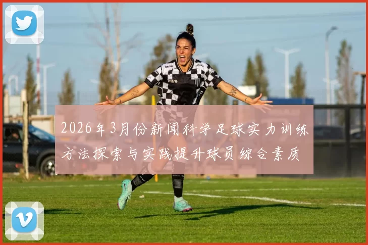 2026年3月份新闻科学足球实力训练方法探索与实践提升球员综合素质的有效策略